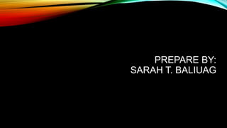 PREPARE BY:
SARAH T. BALIUAG
 