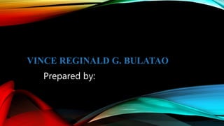 VINCE REGINALD G. BULATAO
Prepared by:
 