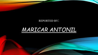 REPORTED BY:
MARICAR ANTONIL
 