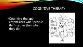 COGNITIVE THERAPY
• Cognitive therapy
emphasizes what people
think rather than what
they do.
 