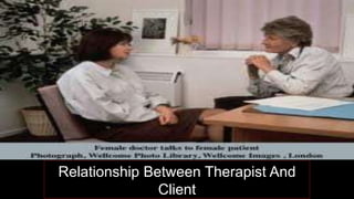 Relationship Between Therapist And
Client
 