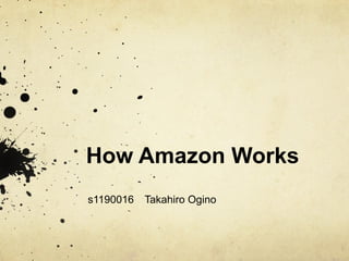How Amazon Works
s1190016 Takahiro Ogino
 