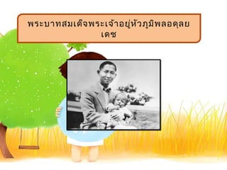 พระบำทสมเด็จ พระเจ้ำ อยูห ว ภูม พ ลอดุล ย
                        ่ ั     ิ
               เดช
 