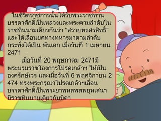 ในชีวิตรำชกำรนั้นได้รับพระรำชทำน
บรรดำศักดิเป็นหลวงและพระตำมลำำดับใน
              ์
รำชทินนำมเดียวกันว่ำ "สรำยุทธสรสิทธิ์"
และได้เลื่อนยศทำงทหำรมำตำมลำำดับ
กระทังได้เป็น พันเอก เมือวันที่ 1 เมษำยน
        ่                 ่
2471
        เมือวันที่ 20 พฤษภำคม 2471มี
           ่
พระบรมรำชโองกำรโปรดเกล้ำฯ ให้เป็น
องครักษ์เวร และเมือวันที่ 6 พฤศจิกำยน 2
                      ่
474 ทรงพระกรุณำโปรดเกล้ำฯเลื่อน
บรรดำศักดิเป็นพระยำพหลพลพยุหเสนำ
                ์
มีรำชทินนำมเดียวกับบิดำ
 