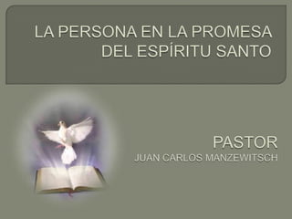 LA PERSONA EN LA PROMESA DEL ESPÍRITU SANTO PASTOR  JUAN CARLOS MANZEWITSCH 