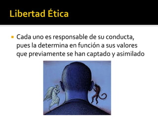  Cada uno es responsable de su conducta,
pues la determina en función a sus valores
que previamente se han captado y asimilado