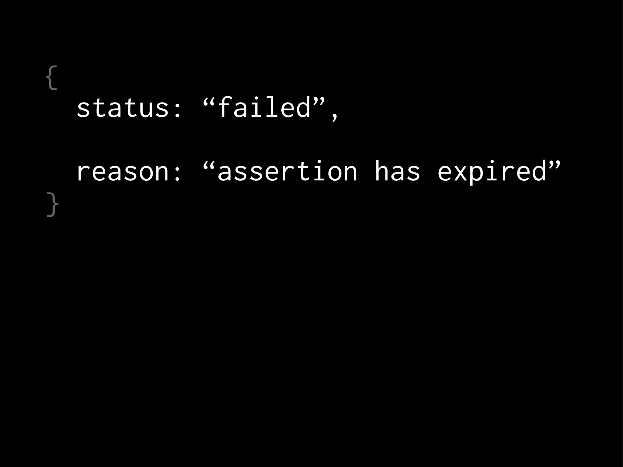 {
status: “failed”,
}

reason: “assertion has expired”

 