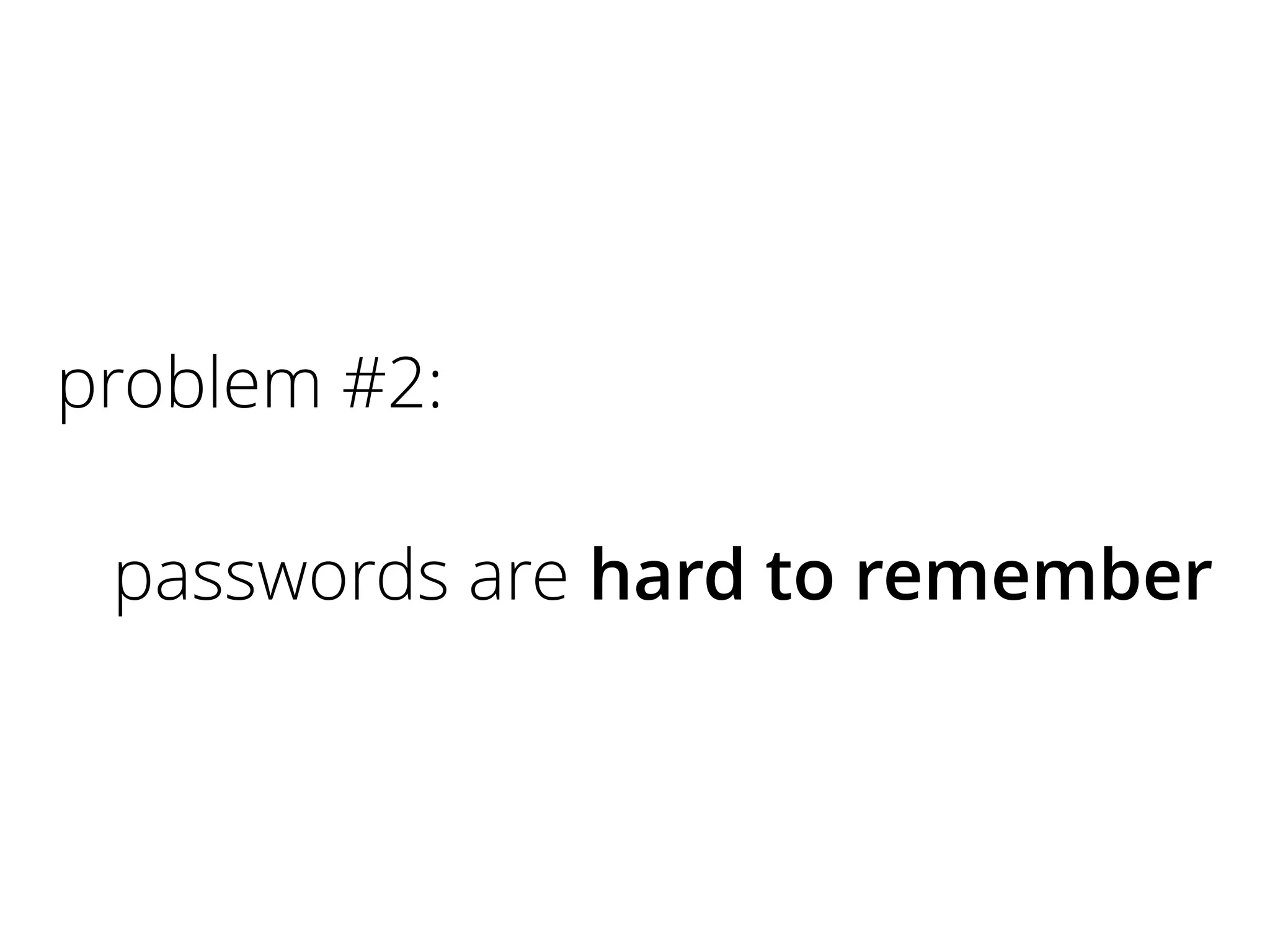 problem #2:
passwords are hard to remember

 