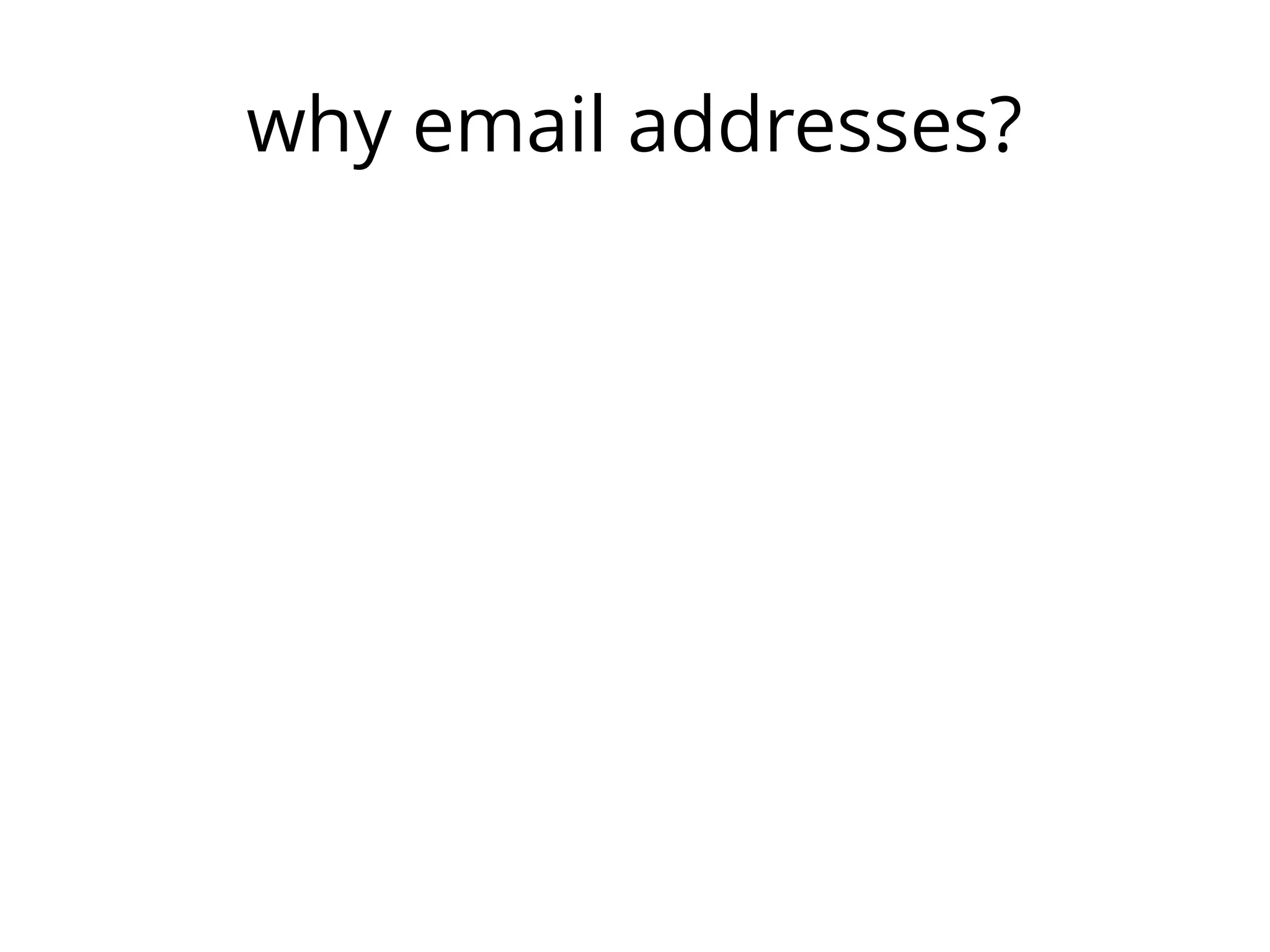 why email addresses?

 