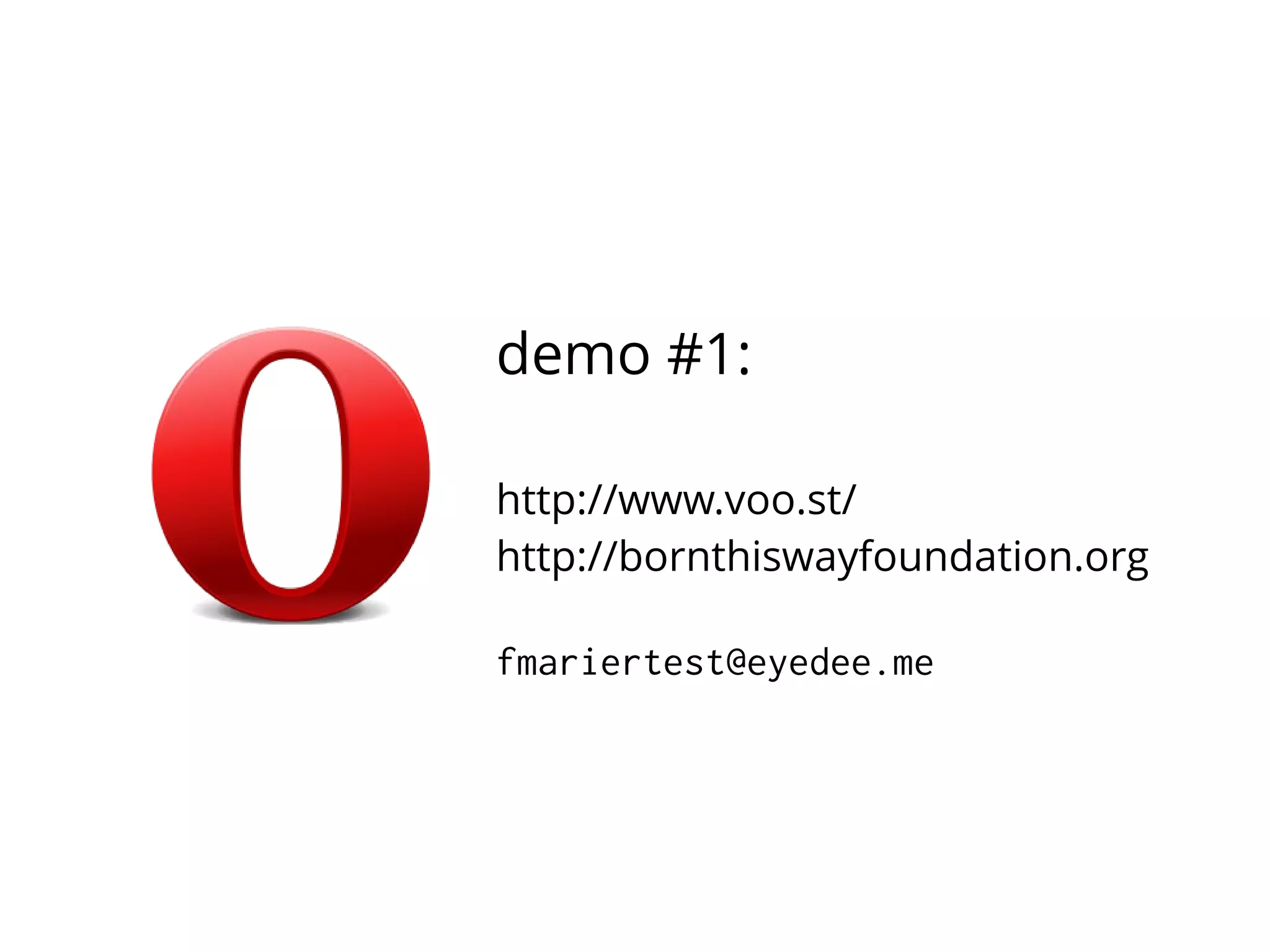 demo #1:
http://www.voo.st/
http://bornthiswayfoundation.org
fmariertest@eyedee.me

 