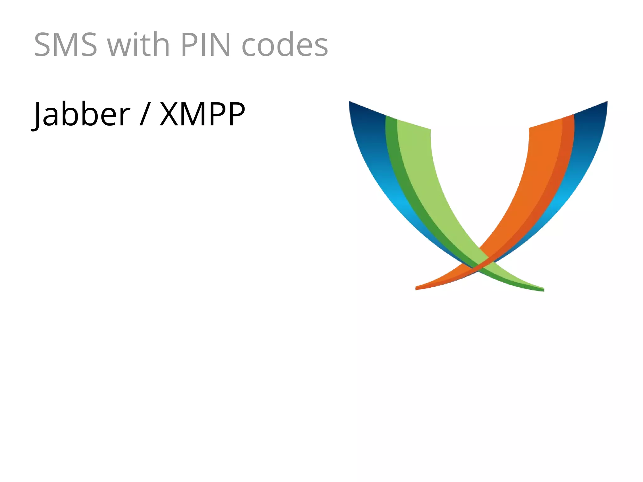 SMS with PIN codes
Jabber / XMPP

 