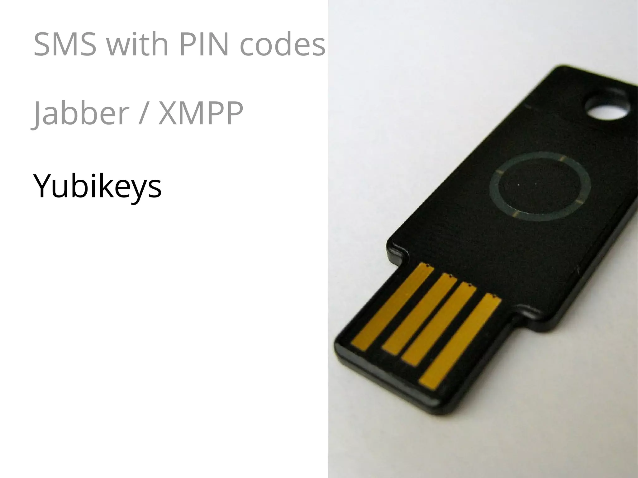 SMS with PIN codes
Jabber / XMPP
Yubikeys

 