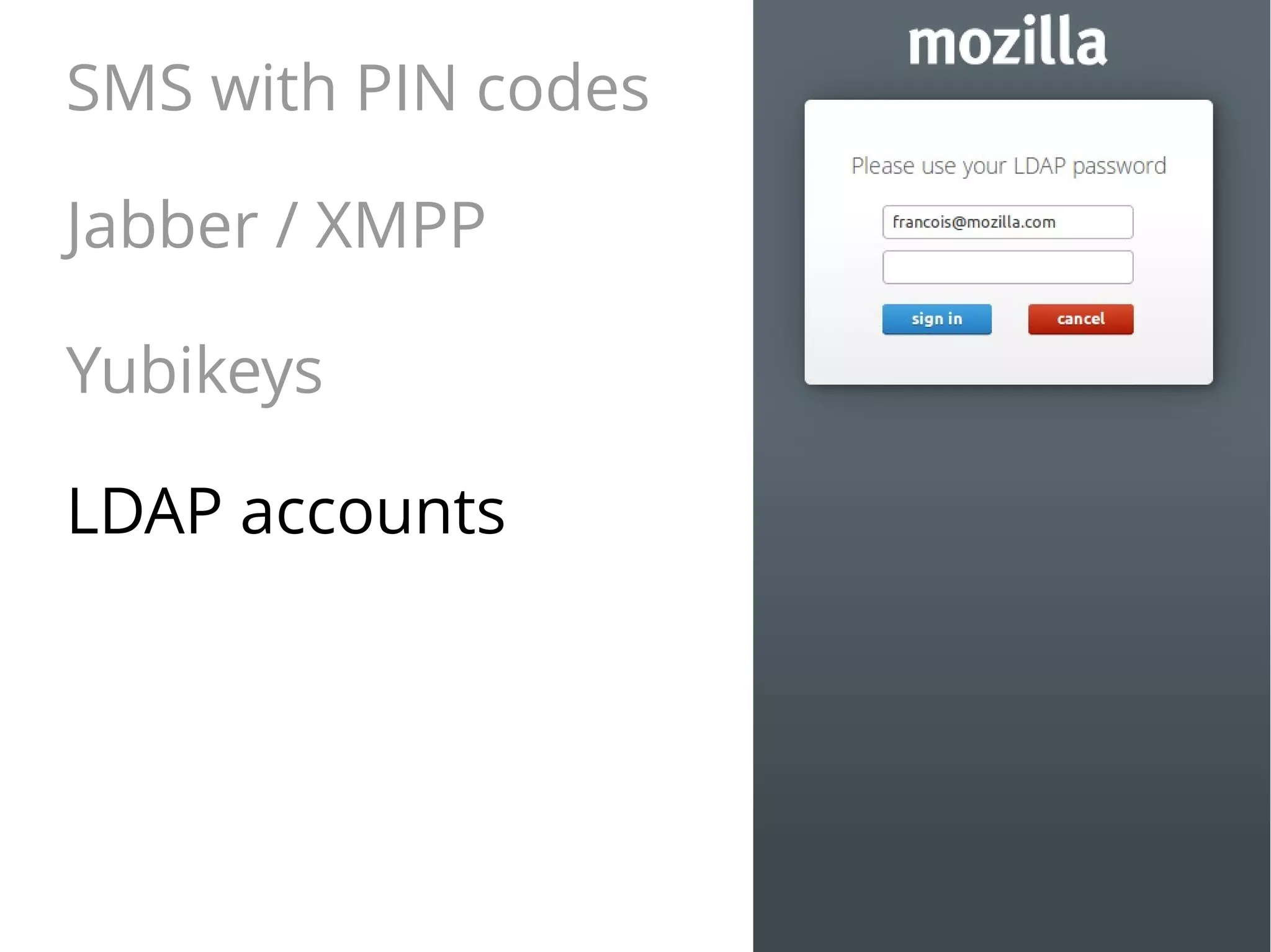 SMS with PIN codes
Jabber / XMPP
Yubikeys
LDAP accounts

 