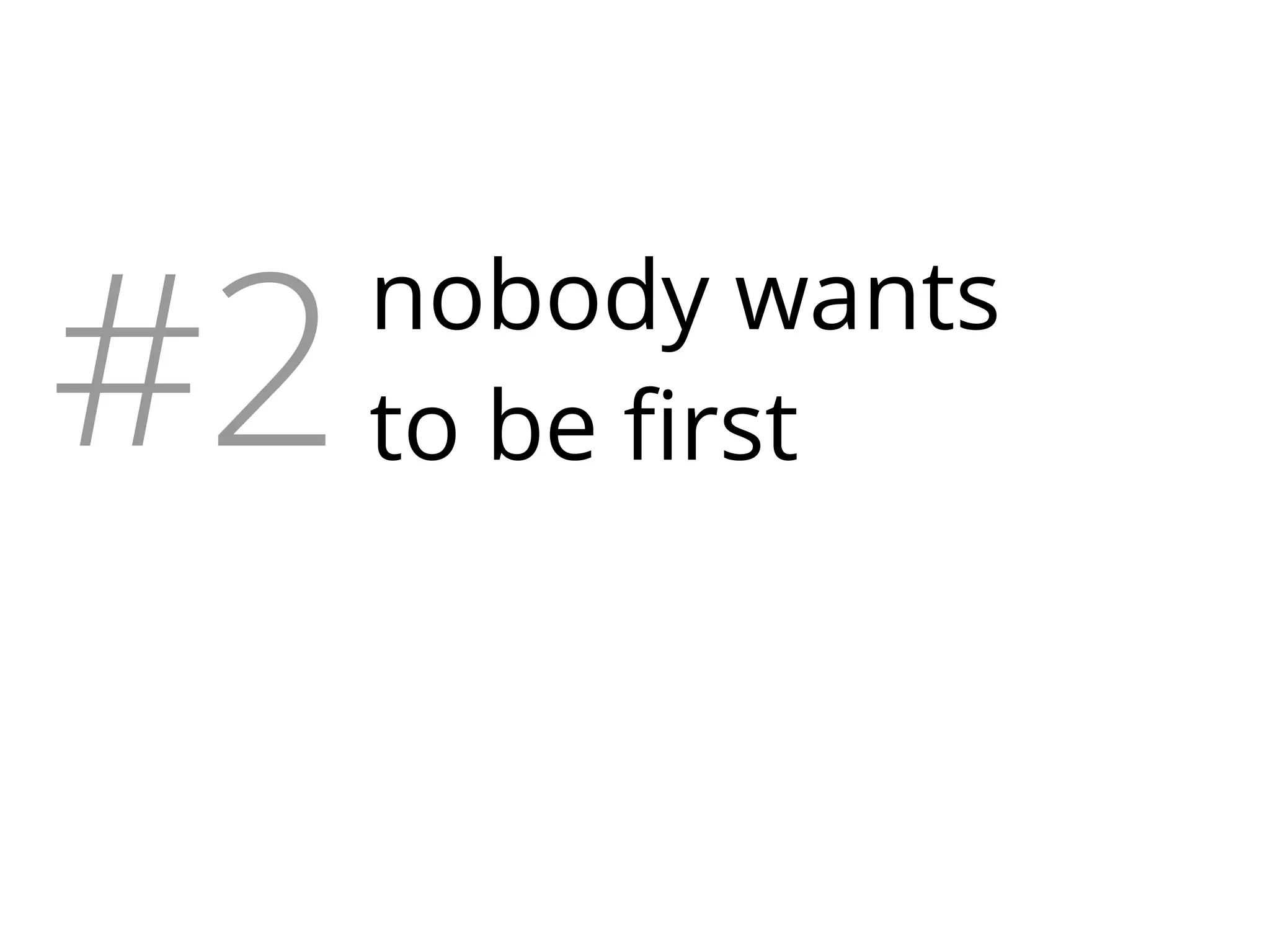 #2

nobody wants
to be first

 