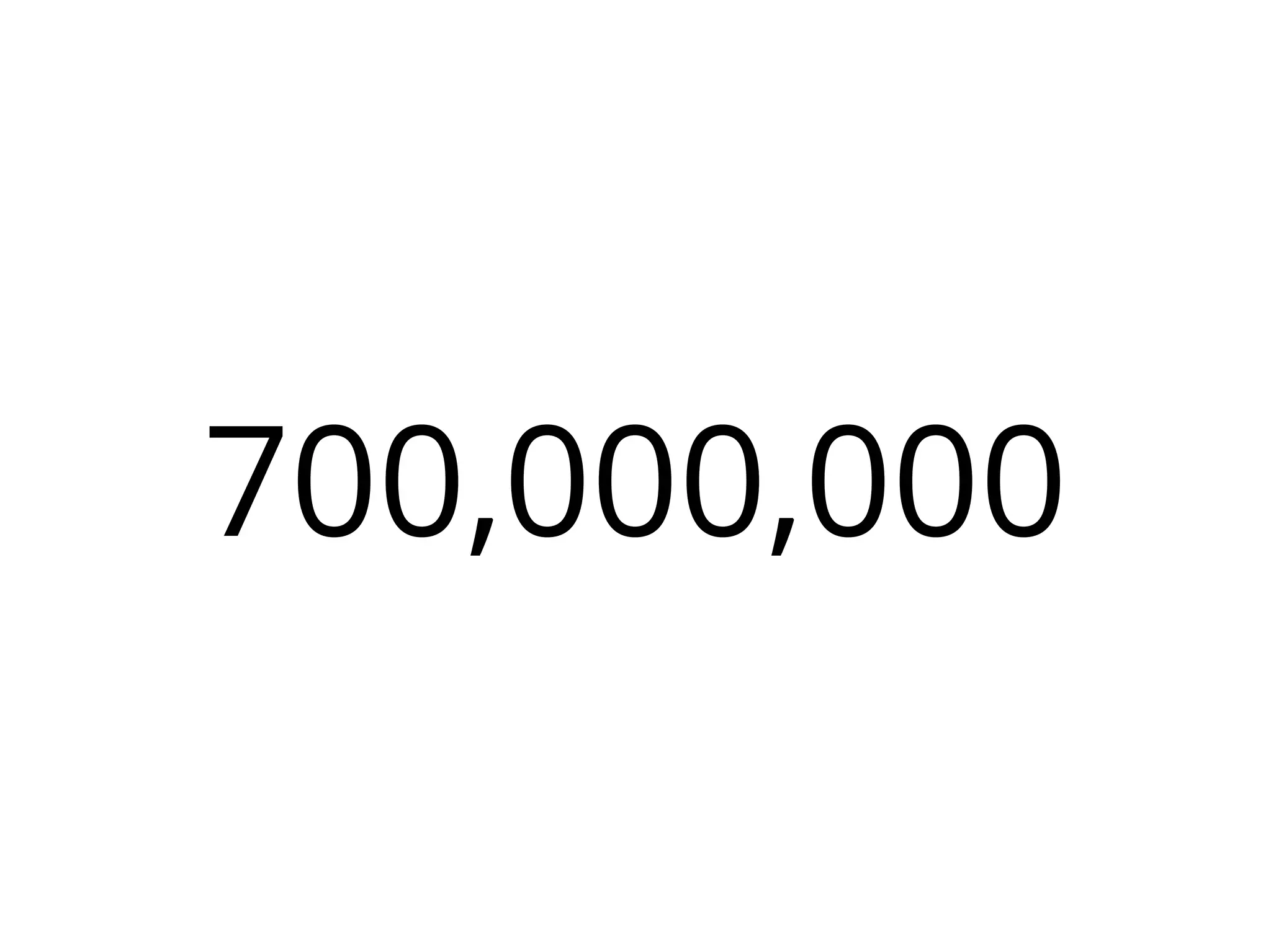 700,000,000

 