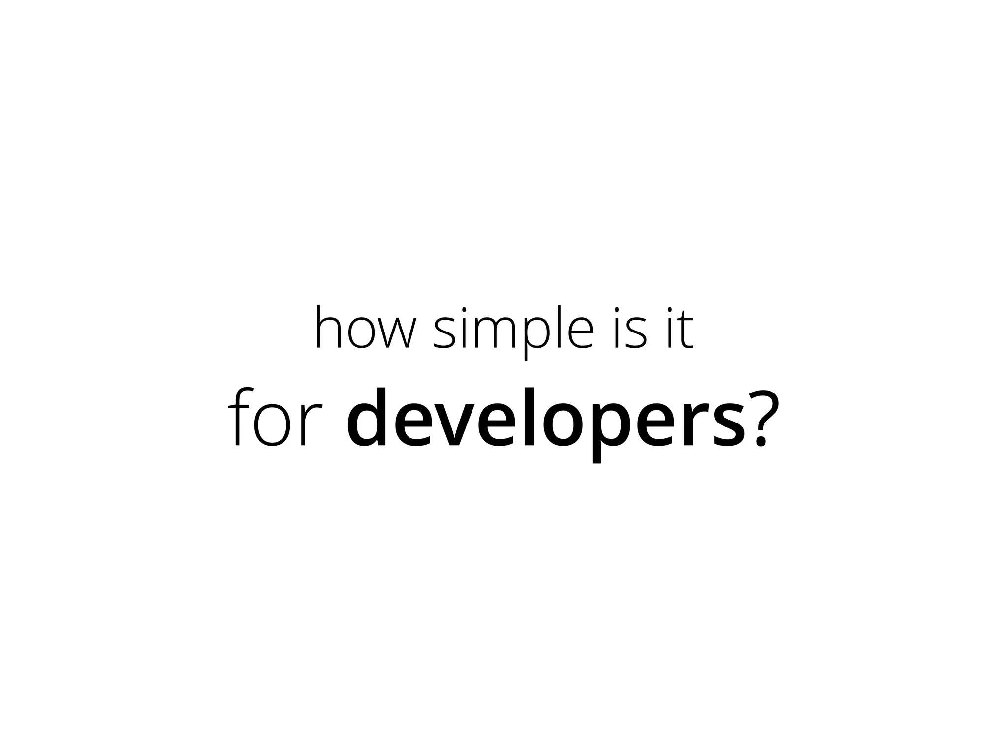 how simple is it

for developers?

 