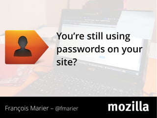 You’re still using
passwords on your
site?

François Marier – @fmarier

 