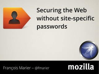 François Marier – @fmarier
Securing the Web
without site-specific
passwords
 
