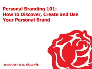 Personal Branding 101:
How to Discover, Create and Use
Your Personal Brand




31st of JULY 2010, JÕULUMÄE
 