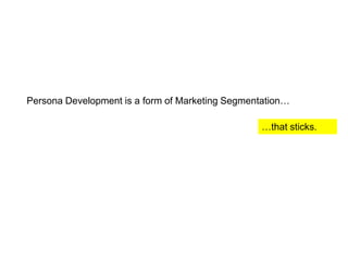 Persona Development is a form of Marketing Segmentation…