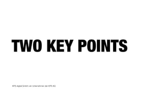 KPS digital GmbH, ein Unternehmen der KPS AG
TWO KEY POINTS
 