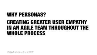 KPS digital GmbH, ein Unternehmen der KPS AG
CREATING GREATER USER EMPATHY
IN AN AGILE TEAM THROUGHOUT THE
WHOLE PROCESS
WHY PERSONAS?
 