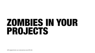 KPS digital GmbH, ein Unternehmen der KPS AG
ZOMBIES IN YOUR
PROJECTS
 