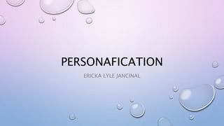 PERSONAFICATION
ERICKA LYLE JANCINAL
 