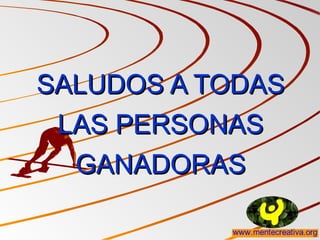 SALUDOS A TODASSALUDOS A TODAS
LAS PERSONASLAS PERSONAS
GANADORASGANADORAS
 