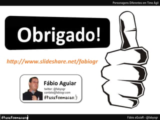 h"p://www.slideshare.net/fabiogr
Fábio
Aguiar
twitter: @fabyogr
contato@fabiogr.com