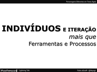 INDIVÍDUOS E ITERAÇÃO
mais que
Ferramentas e Processos