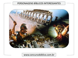 www.concursobiblico.com.br
PERSONAGENS BÍBLICOS INTERESSANTES
 