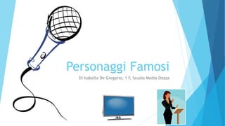 Personaggi Famosi
Di Isabella De Gregorio, 1 F, Scuola Media Dozza

 