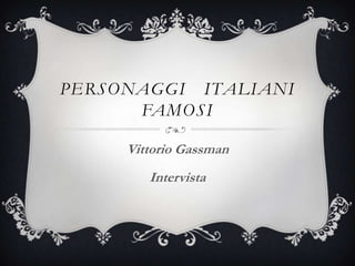 PERSONAGGI ITALIANI
FAMOSI
Vittorio Gassman
Intervista

 