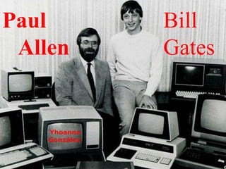 Paul 
Allen 
Bill 
Gates 
Yhoanna 
González 
 