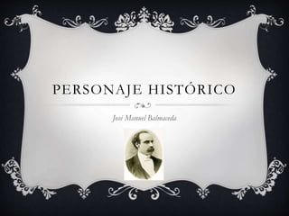 PERSONAJE HISTÓRICO
José Manuel Balmaceda
 
