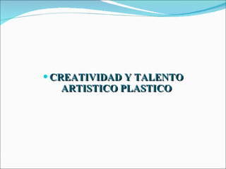 CREATIVIDAD Y TALENTO ARTISTICO PLASTICO 