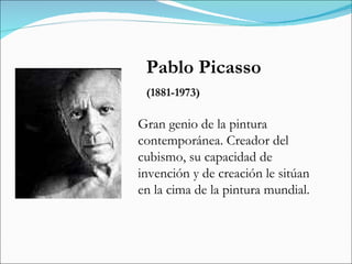 Pablo Picasso (1881-1973) Gran genio de la pintura contemporánea. Creador del cubismo, su capacidad de invención y de creación le sitúan en la cima de la pintura mundial.  