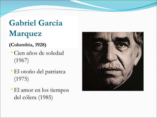 Gabriel García Marquez (Colombia, 1928) Cien años de soledad (1967) El otoño del patriarca (1975) El amor en los tiempos del cólera (1985) 