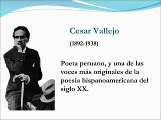 Cesar Vallejo (1892-1938) Poeta peruano, y una de las voces más originales de la poesía hispanoamericana del siglo XX.  