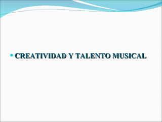 CREATIVIDAD Y TALENTO MUSICAL 