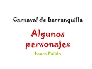 Carnaval de Barranquilla Algunos personajes Laura Pulido 
