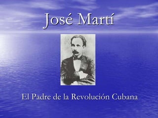 José Martí



El Padre de la Revolución Cubana
 