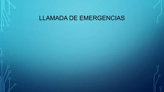 LLAMADA DE EMERGENCIAS
 