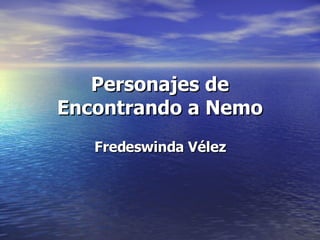 Personajes de Encontrando a Nemo Fredeswinda Vélez 