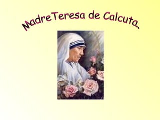 MadreTeresa de Calcuta... 