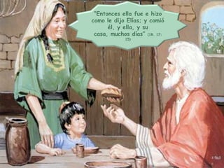 “Entonces ella fue e hizo como le dijo Elías; y comió él, y ella, y su casa, muchos días” (1R. 17: 15)