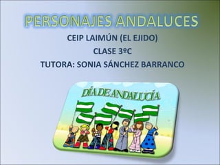 CEIP LAIMÚN (EL EJIDO)
            CLASE 3ºC
TUTORA: SONIA SÁNCHEZ BARRANCO
 