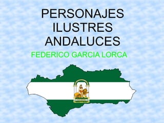 PERSONAJES
ILUSTRES
ANDALUCES
FEDERICO GARCIA LORCA
 
