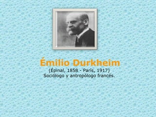 Émilio Durkheim (Épinal, 1858 - París, 1917)  Sociólogo y antropólogo francés.  